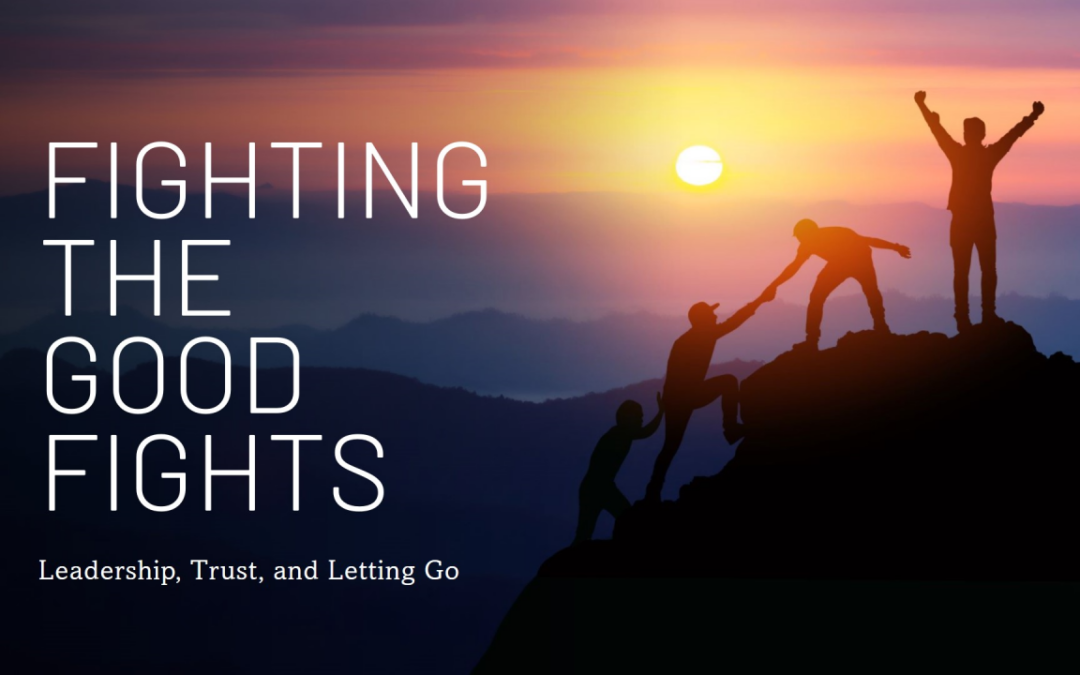 Fighting the Good Fights: Leadership, Trust, and the Power of Letting Go