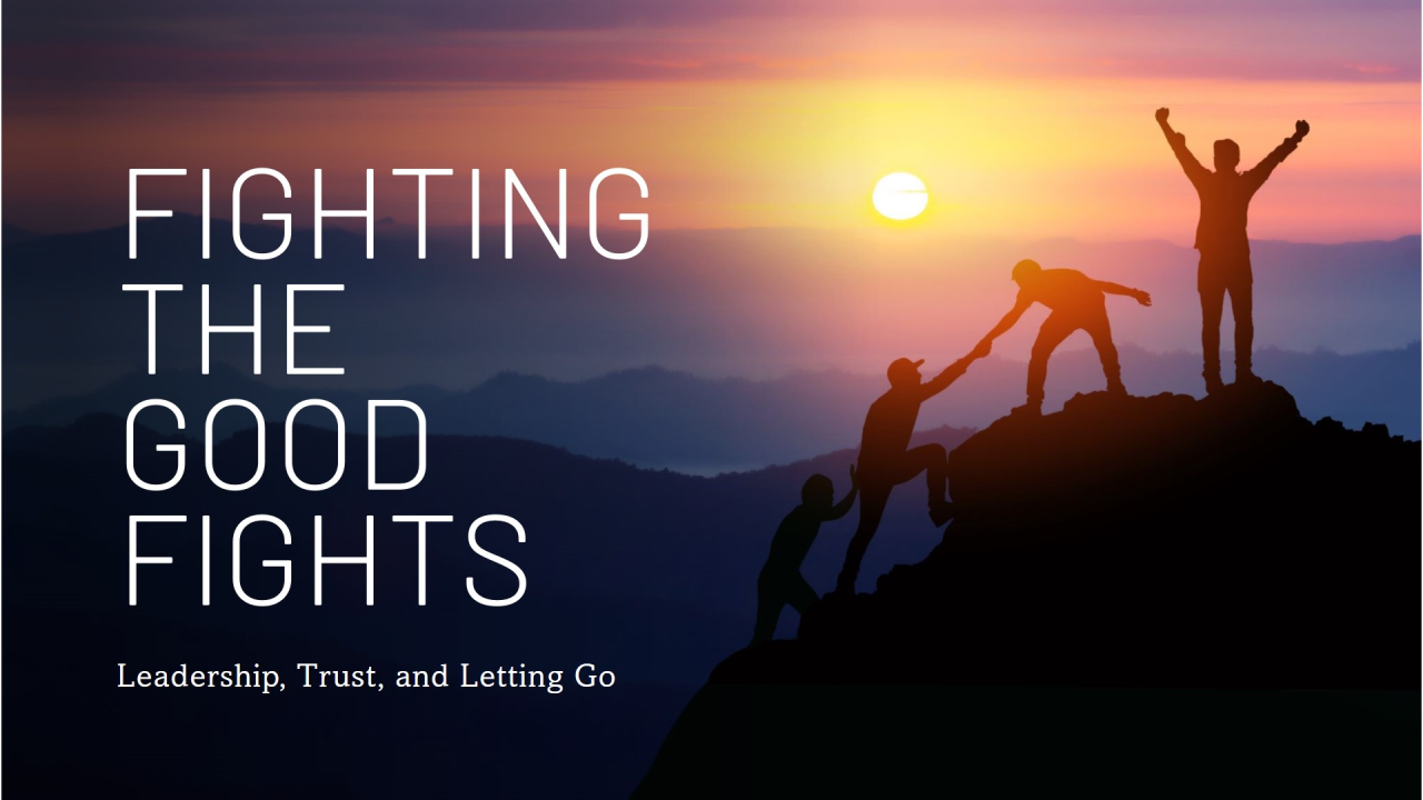 Fighting the Good Fights: Leadership, Trust, and the Power of Letting Go